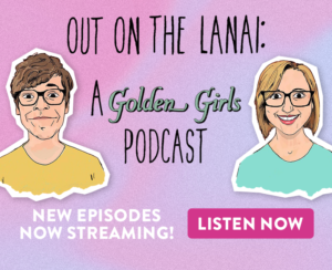 Out on the Lanai: A Golden Girls Podcast